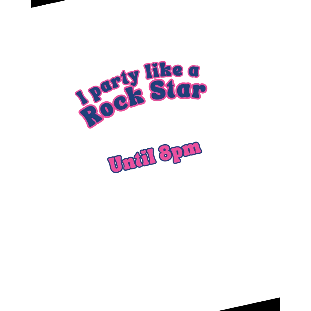 I party like a rock star until 8pm