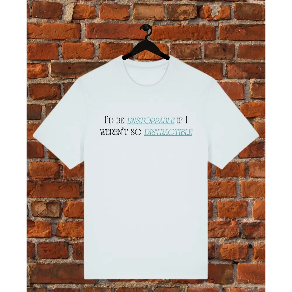 White t-shirt with humorous text design on a hanger against a brick wall background I'd be unstoppable if i weren't so distractible ice blue